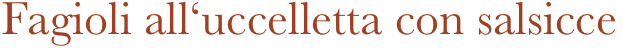 Fagioli all‘uccelletta con salsicce